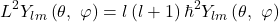 \[L^2Y_{lm}\left(\theta,\ \varphi\right)=l\left(l+1\right) \hbar^2 Y_{lm}\left(\theta,\ \varphi\right)\]