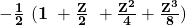 \mathbf{-\frac{1}{2}\ (1\ +\frac{Z}{2}\ +\frac{Z^2}{4}+\frac{Z^3}{8})}