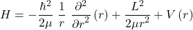 \[H=- \frac{\hbar^2}{2\mu}\ \frac{1}{r}\ \frac{\partial^2}{{\partial r}^2}\left(r\right)+\frac{L^2}{{2\mu r}^2}+V\left(r\right)\]