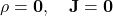 \mathbf{\rho}=\mathbf{0},\ \ \ \mathbf{J}=\mathbf{0}