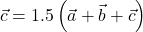 \[\vec{c}=1.5\left(\vec{a}+\vec{b}+\vec{c}\right)\]