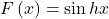 \[F\left(x\right)=\sin{hx}\]