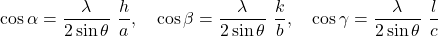 \[\cos{\alpha=\frac{\lambda}{2\sin{\theta}}}\ \frac{h}{a},\ \ \ \cos{\beta=\frac{\lambda}{2\sin{\theta}}\ }\frac{k}{b},\ \ \ \cos{\gamma=\frac{\lambda}{2\sin{\theta}}}\ \frac{l}{c}\]