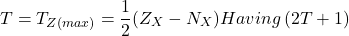 \[T=T_{Z\left(max\right)}=\frac{1}{2}(Z_X-N_X) Having  \left(2T+1\right)\]