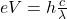 eV=h\frac{c}{\lambda}