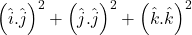 \left(\hat{i}.\hat{j}\right)^2+\left(\hat{j}.\hat{j}\right)^2+\left(\hat{k}.\hat{k}\right)^2