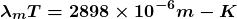 \[\boldsymbol{\lambda_mT=2898\times{10}^{-6}m-K}\]