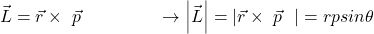 \[\vec{L}=\vec{r}\times\ \vec{p}\ \ \ \ \ \ \ \ \ \ \ \ \ \rightarrow\left|\vec{L}\right|=\left|\vec{r}\times\ \vec{p}\ \ \right|=rpsin\theta\]