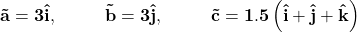 \[\mathbf{\vec{a}=3\hat{i},\ \ \ \ \ \ \ \ \vec{b}=3\hat{j},\ \ \ \ \ \ \ \ \vec{c}=1.5\left(\hat{i}+\hat{j}+\hat{k}\right)}\]