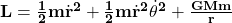 \mathbf{L}=\frac{\mathbf{1}}{\mathbf{2}}\mathbf{m}{\dot{\mathbf{r}}}^\mathbf{2}+\frac{\mathbf{1}}{\mathbf{2}}\mathbf{m}{\dot{\mathbf{r}}}^\mathbf{2}{\dot{\mathbf{\theta}}}^\mathbf{2}+\frac{\mathbf{GMm}}{\mathbf{r}}