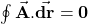 \oint\vec{\mathbf{A}}.\vec{\mathbf{dr}}=\mathbf{0}