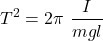 \[T^2=2\pi\ \frac{I}{mgl}\]