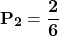 \[\mathbf{P}_\mathbf{2}=\frac{\mathbf{2}}{\mathbf{6}}\]