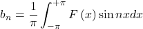 \[b_n=\frac{1}{\pi}\int_{-\pi}^{+\pi}{F\left(x\right)\sin{nx}dx}\]