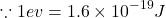 \[\because1ev=1.6\times{10}^{-19}J\]