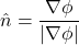 \[\hat{n} = \frac{\nabla\phi}{\left|\nabla\phi\right|}\]