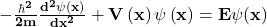 -\frac{\hbar^\mathbf{2}}{\mathbf{2m}}\frac{\mathbf{d}^\mathbf{2}\mathbf{\psi}\left(\mathbf{x}\right)}{\mathbf{d}\mathbf{x}^\mathbf{2}}+\mathbf{V}\left(\mathbf{x}\right)\mathbf{\psi}\left(\mathbf{x}\right)=\mathbf{E\psi}(\mathbf{x})