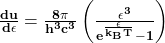 \mathbf{\frac{du}{d\epsilon}=\frac{8\pi}{h^3c^3}\left(\frac{\epsilon^3}{e^\frac{\epsilon}{k_BT}-1}\right)}