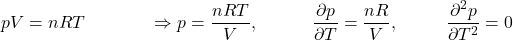 \[pV=nRT\ \ \ \ \ \ \ \ \ \ \ \Rightarrow p=\frac{nRT}{V},\ \ \ \ \ \ \ \ \ \frac{\partial p}{\partial T}=\frac{nR}{V},\ \ \ \ \ \ \ \ \frac{\partial^2p}{\partial T^2}=0\]