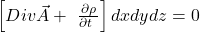 \left[Div\vec{A}+\ \frac{\partial\rho}{\partial t\ }\right] dxdydz = 0