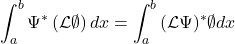 \[\int_{a}^{b}{\mathrm{\Psi}^\ast\left(\mathcal{L}\emptyset\right)dx=\int_{a}^{b}{(\mathcal{L}\mathrm{\Psi})^\ast}}\emptyset dx\]