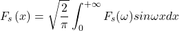 \[F_s\left(x\right)=\sqrt{\frac{2}{\pi}}\int_{0}^{+\infty }F_s(\omega )sin\omega xdx\]