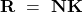 \mathbf{R\ =\ NK}