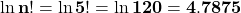 \mathbf{\ln{n!}=\ln{5!}=\ln{120}=4.7875}