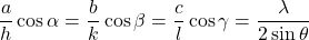 \[\frac{a}{h}\cos{\alpha}=\frac{b}{k}\cos{\beta}=\frac{c}{l}\cos{\gamma}=\frac{\lambda}{2\sin{\theta}}\]