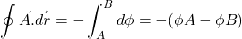 \[\oint{\vec{A}.\vec{dr}} = - \int_{A}^{B}d\phi = - (\phi A - \phi B )\]