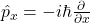 {\hat{p}}_x=-i\hbar \frac{\partial}{\partial x}