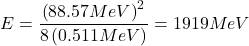 \[E=\frac{\left(88.57MeV\right)^2}{8\left(0.511MeV\right)}=1919MeV\]