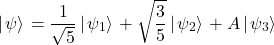 \[\left|\left.\psi\right\rangle\right.=\frac{1}{\sqrt5}\left|\left.\psi_1\right\rangle\right.+\sqrt{\frac{3}{5}}\left|\left.\psi_2\right\rangle\right.+A\left|\left.\psi_3\right\rangle\right.\]