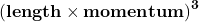 \mathbf{\left(length\times m o m e n t u m\right)^3}