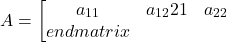 \[A=\left[\begin{matrix}a_{11}&a_{12}\a_{21}&a_{22}\\end{matrix}\right]\]