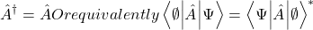 \[{\hat{A}}^\dag=\hat{A} Or equivalently \left\langle\emptyset\middle|\hat{A}\middle|\mathrm{\Psi}\right\rangle={\left\langle\mathrm{\Psi}\middle|\hat{A}\middle|\emptyset\right\rangle}^\ast\]