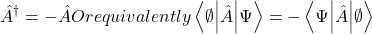 \[{\hat{A}}^\dag=-\hat{A} Or equivalently \left\langle\emptyset\middle|\hat{A}\middle|\mathrm{\Psi}\right\rangle=-\left\langle\mathrm{\Psi}\middle|\hat{A}\middle|\emptyset\right\rangle\]