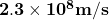 \mathbf{ 2.3\times{10}^8m/s}