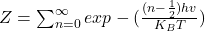 Z=\sum_{n=0}^{\infty}{exp-(\frac{(n-\frac{1}{2})hv}{K_BT}})