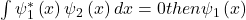 \int\psi_1^\ast\left(x\right)\psi_2\left(x\right)dx=0 then \psi_1\left(x\right)