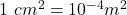 1\ cm^2={10}^{-4}m^2