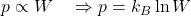 p \propto W \ \ \ \Rightarrow p=k_{B} \ln W