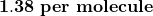 \mathbf{1}.\mathbf{38}\ \mathbf{per}\ \mathbf{molecule}