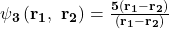 \mathbf{\psi_3\left(r_1,\ r_2\right)=\frac{5(r_1-r_2)}{(r_1-r_2)}}