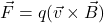 \[\vec{F}=q(\vec{v}\times\vec{B})\]