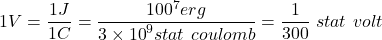 \[1V=\frac{1J}{1C}=\frac{{100}^7erg}{3\times{10}^9stat\ coulomb}=\frac{1}{300}\ stat\ volt\]