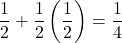 \[\frac{1}{2}+\frac{1}{2}\left(\frac{1}{2}\right)=\frac{1}{4}\]