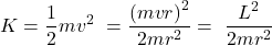 \[K=\frac{1}{2}mv^{2\ }=\frac{\left(mvr\right)^2}{2mr^2}=\ \frac{L^2}{2mr^2}\]