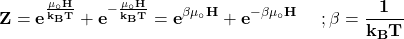 \[\mathbf{Z=e^\frac{\mu_\circ H}{k_BT}+e^{-\frac{\mu_\circ H}{k_BT}}=e^{\beta\mu_\circ H}+e^{-\beta\mu_\circ H}\ \ \ \ ;\beta=\frac{1}{k_BT}}\]