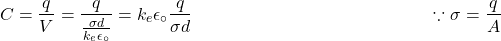 \[C=\frac{q}{V}=\frac{q}{\frac{\sigma d}{k_e\epsilon_\circ}}=k_e\epsilon_\circ\frac{q}{\sigma d}\ \ \ \ \ \ \ \ \ \ \ \ \ \ \ \ \ \ \ \ \ \ \ \ \ \ \ \ \ \ \ \ \ \ \ \ \ \ \ \ \because\sigma=\frac{q}{A}\]